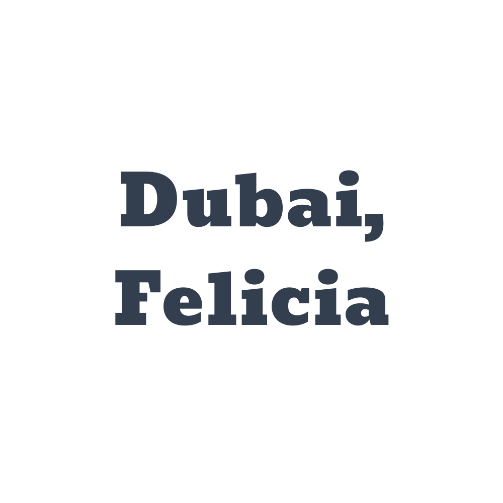 Dubai, Felicia