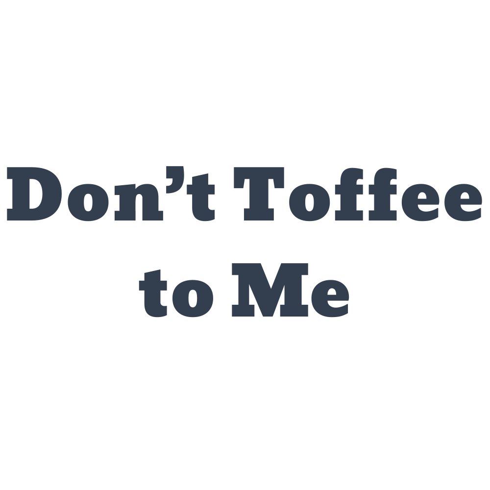 Don't Toffee to Me